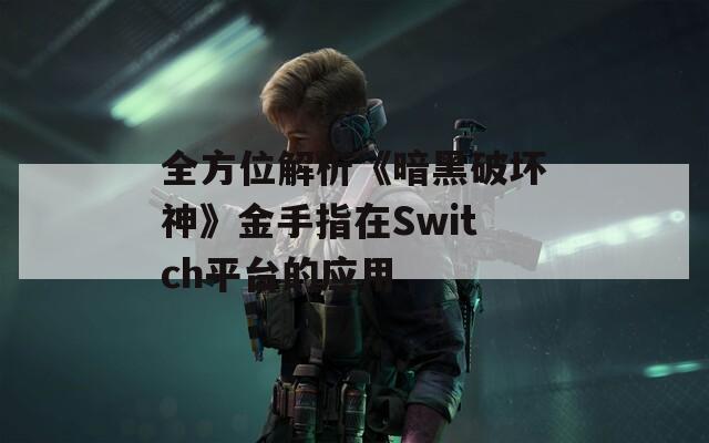 全方位解析《暗黑破坏神》金手指在Switch平台的应用
