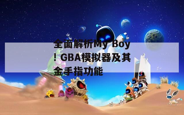 全面解析My Boy! GBA模拟器及其金手指功能
