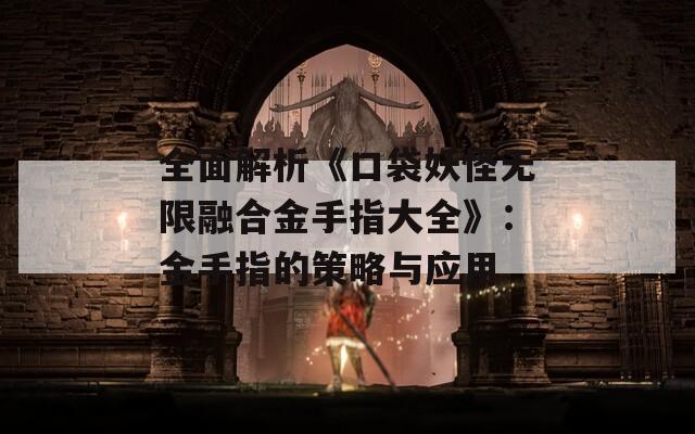 全面解析《口袋妖怪无限融合金手指大全》：金手指的策略与应用