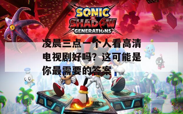 凌晨三点一个人看高清电视剧好吗？这可能是你最需要的答案