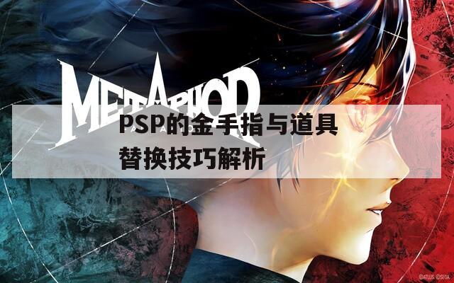 PSP的金手指与道具替换技巧解析