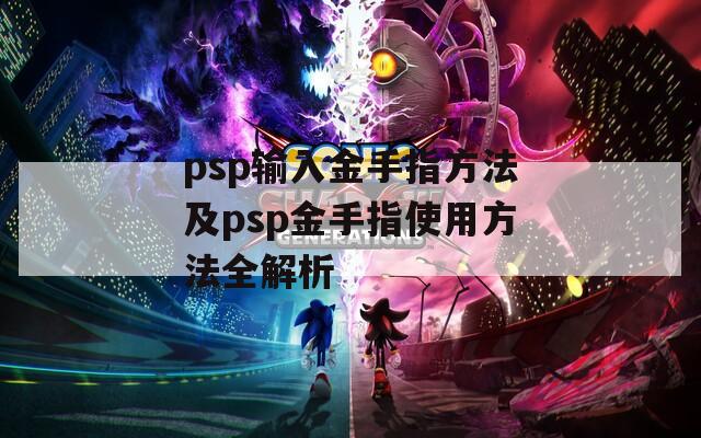 psp输入金手指方法及psp金手指使用方法全解析
