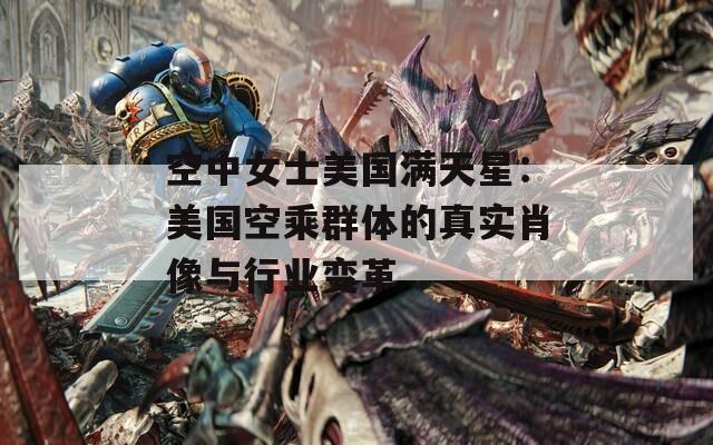 空中女士美国满天星：美国空乘群体的真实肖像与行业变革