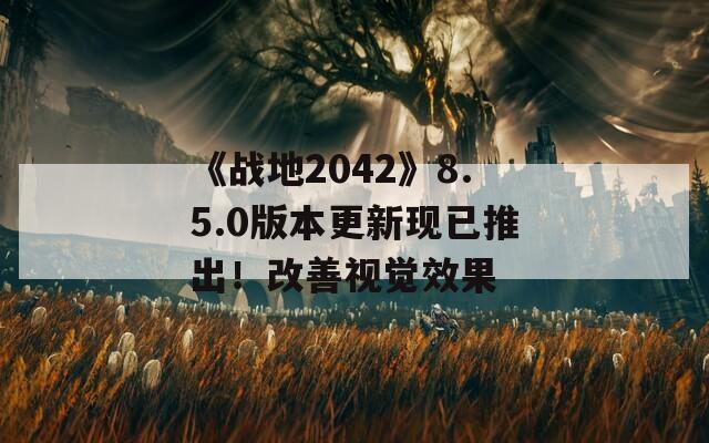 《战地2042》8.5.0版本更新现已推出！改善视觉效果
