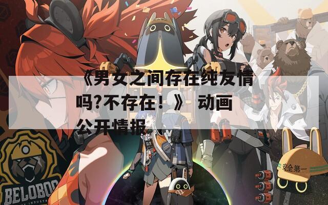 《男女之间存在纯友情吗?不存在！》 动画公开情报