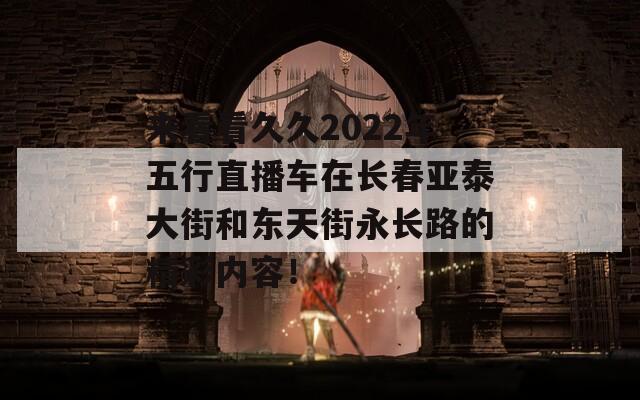 来看看久久2022年五行直播车在长春亚泰大街和东天街永长路的精彩内容！