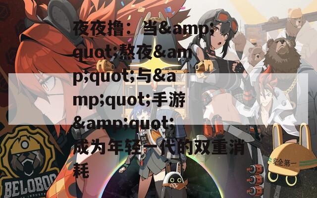 夜夜撸：当&quot;熬夜&quot;与&quot;手游&quot;成为年轻一代的双重消耗