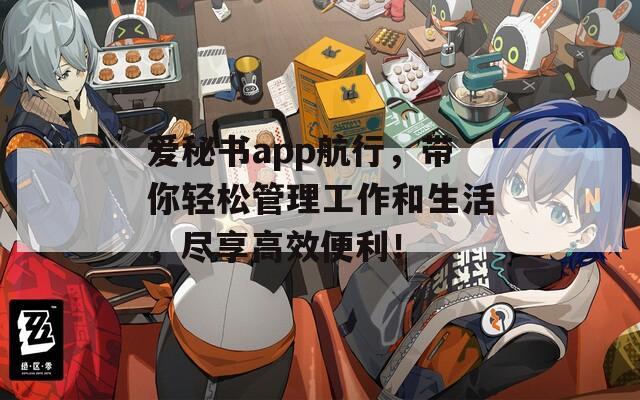 爱秘书app航行，带你轻松管理工作和生活，尽享高效便利！