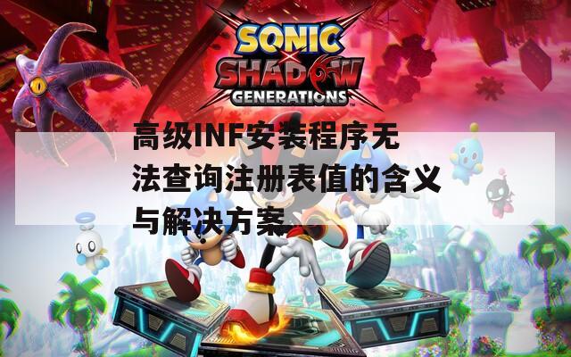 高级INF安装程序无法查询注册表值的含义与解决方案