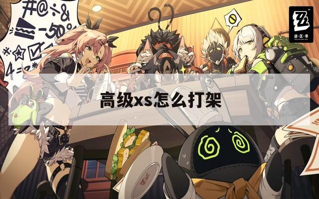 高级xs怎么打架