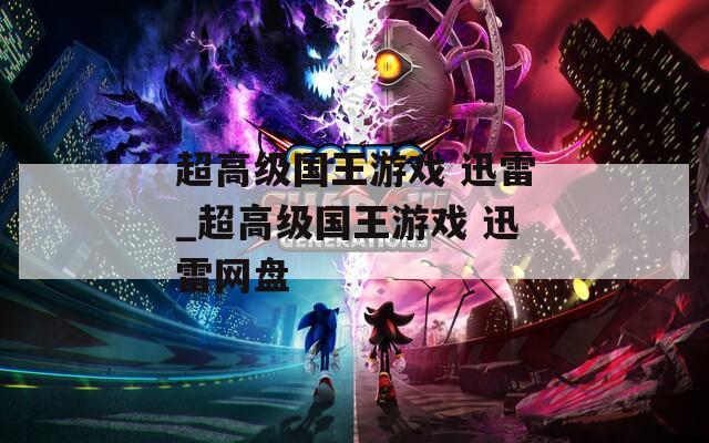 超高级国王游戏 迅雷_超高级国王游戏 迅雷网盘