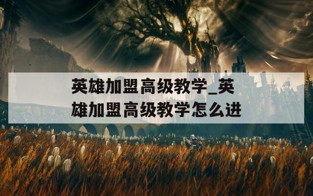 英雄加盟高级教学_英雄加盟高级教学怎么进