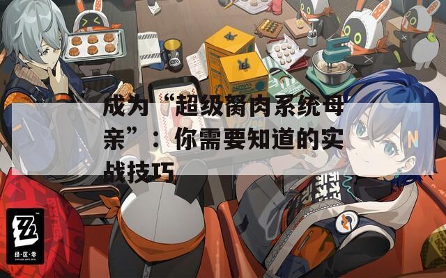 成为“超级胬肉系统母亲”：你需要知道的实战技巧