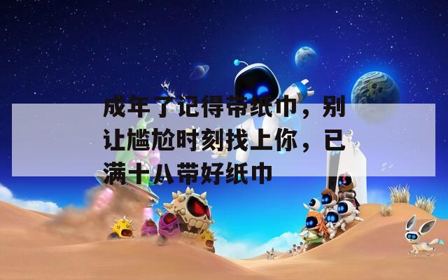 成年了记得带纸巾，别让尴尬时刻找上你，已满十八带好纸巾