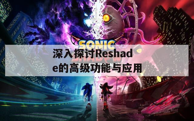 深入探讨Reshade的高级功能与应用