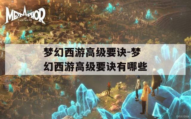 梦幻西游高级要诀-梦幻西游高级要诀有哪些