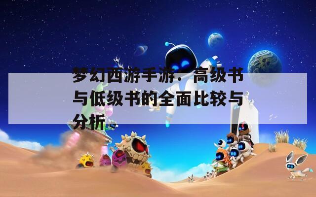 梦幻西游手游：高级书与低级书的全面比较与分析