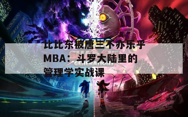 比比东被唐三不亦乐乎MBA：斗罗大陆里的管理学实战课