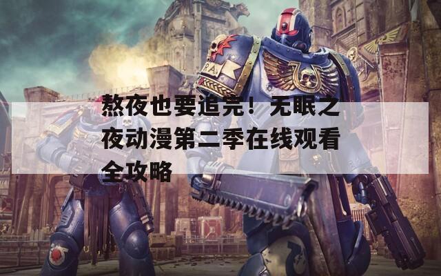 熬夜也要追完！无眠之夜动漫第二季在线观看全攻略