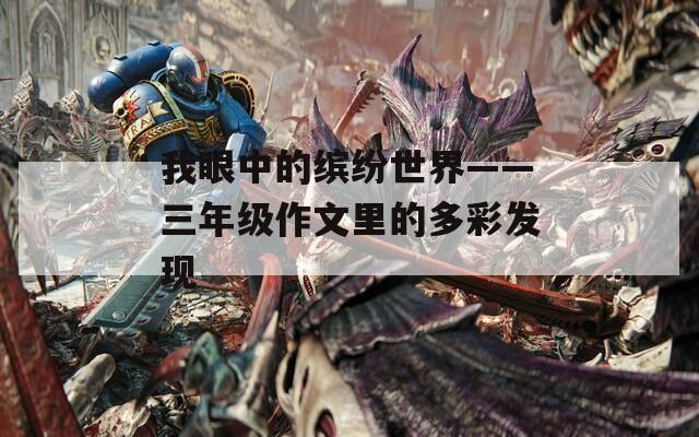 我眼中的缤纷世界——三年级作文里的多彩发现