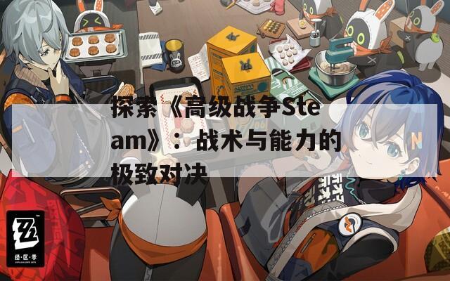 探索《高级战争Steam》：战术与能力的极致对决
