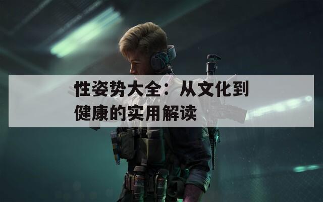 性姿势大全：从文化到健康的实用解读