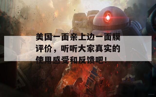 美国一面亲上边一面膜评价，听听大家真实的使用感受和反馈吧！