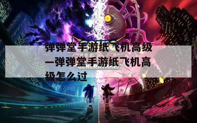 弹弹堂手游纸飞机高级—弹弹堂手游纸飞机高级怎么过