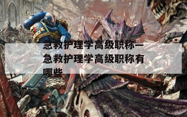 急救护理学高级职称—急救护理学高级职称有哪些