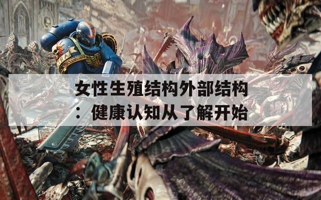 女性生殖结构外部结构：健康认知从了解开始