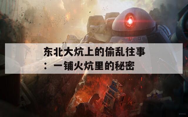东北大炕上的偷乱往事：一铺火炕里的秘密