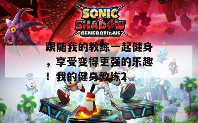 跟随我的教练一起健身，享受变得更强的乐趣！我的健身教练2