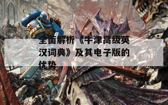 全面解析《牛津高级英汉词典》及其电子版的优势