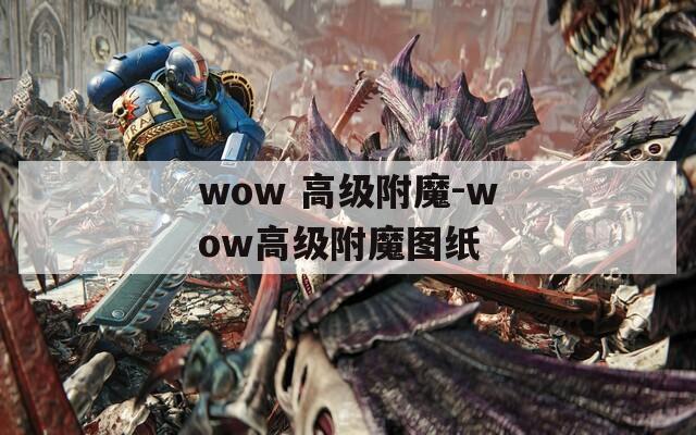 wow 高级附魔-wow高级附魔图纸
