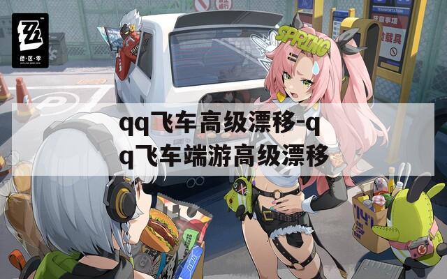 qq飞车高级漂移-qq飞车端游高级漂移