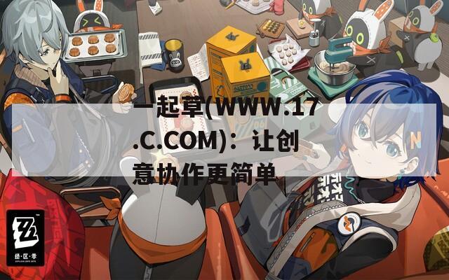 一起草(WWW.17.C.COM)：让创意协作更简单