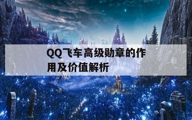 QQ飞车高级勋章的作用及价值解析