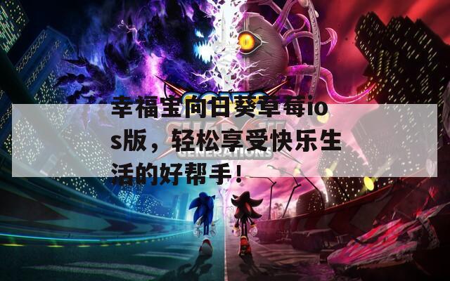 幸福宝向日葵草莓ios版，轻松享受快乐生活的好帮手！