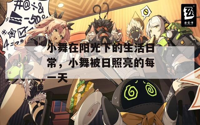 小舞在阳光下的生活日常，小舞被日照亮的每一天