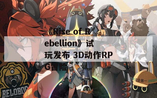 《Rise of Rebellion》试玩发布 3D动作RPG冒险